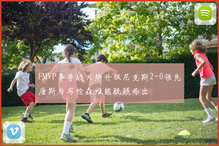 FMVP争夺战火热升级尼克斯2-0领先唐斯与布伦森谁能脱颖而出