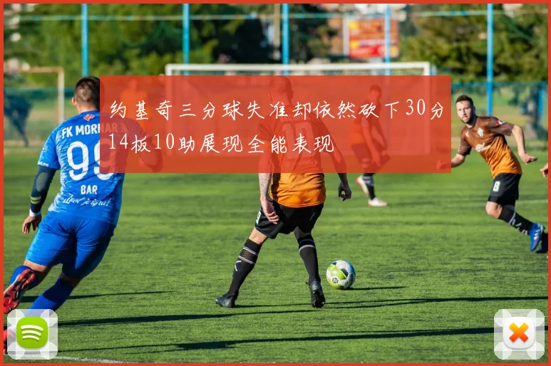约基奇三分球失准却依然砍下30分14板10助展现全能表现